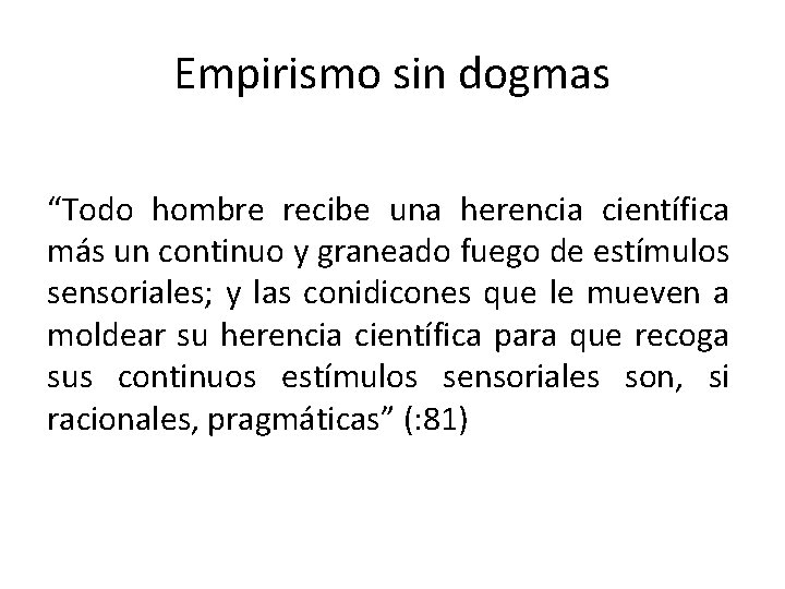Empirismo sin dogmas “Todo hombre recibe una herencia científica más un continuo y graneado Empirismo sin dogmas “Todo hombre recibe una herencia científica más un continuo y graneado