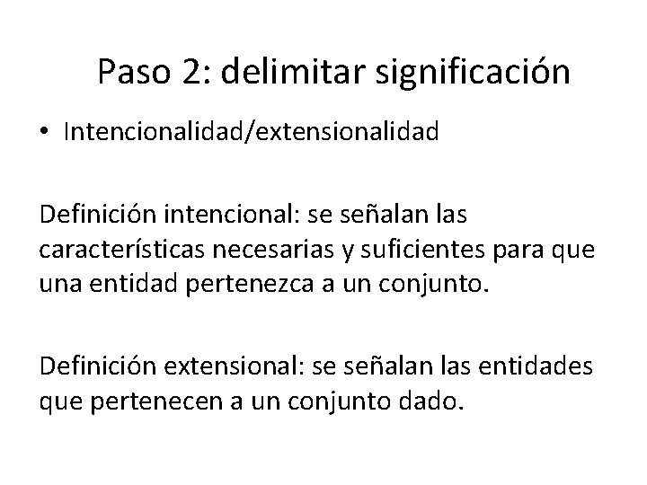 Paso 2: delimitar significación • Intencionalidad/extensionalidad Definición intencional: se señalan las características necesarias y Paso 2: delimitar significación • Intencionalidad/extensionalidad Definición intencional: se señalan las características necesarias y