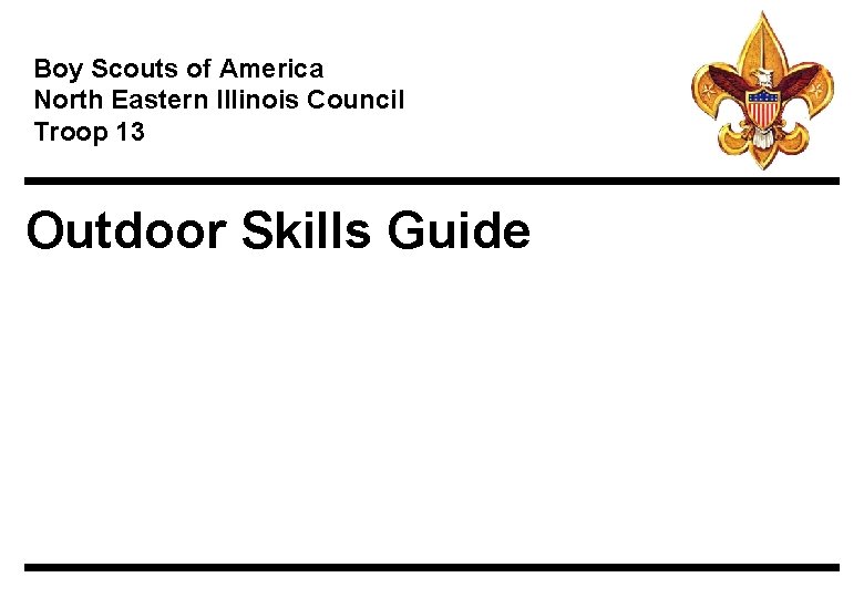Boy Scouts of America North Eastern Illinois Council Troop 13 Outdoor Skills Guide 