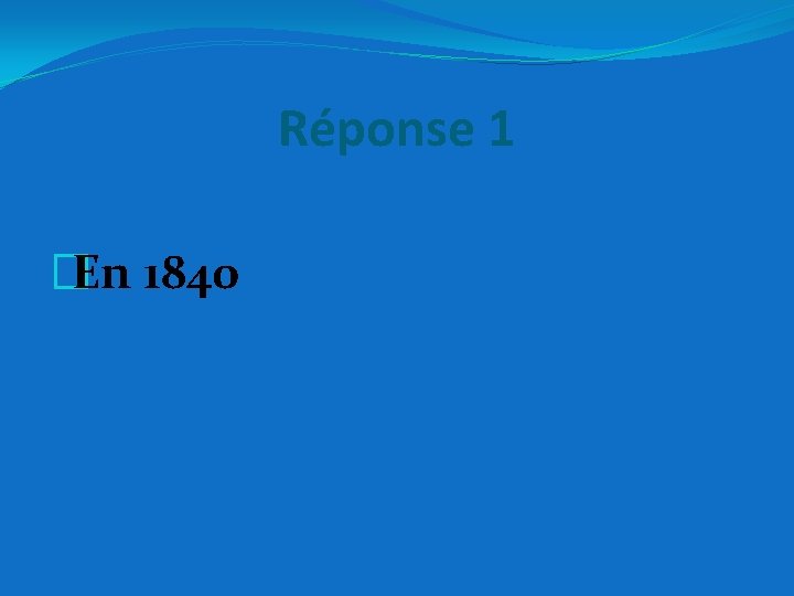 Réponse 1 �En 1840 