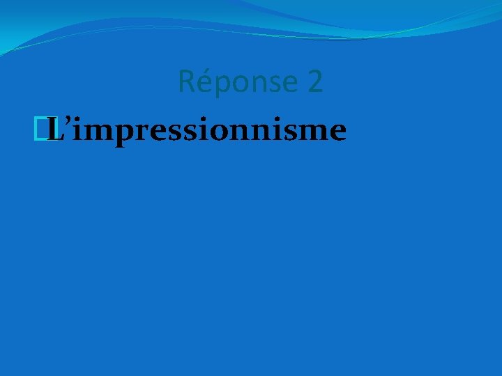 Réponse 2 � L’impressionnisme 