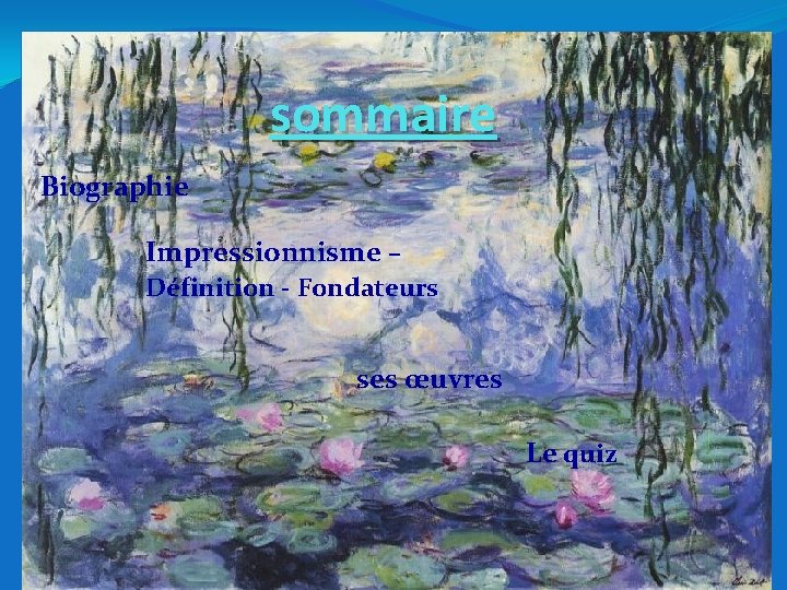 sommaire Biographie Impressionnisme – Définition - Fondateurs ses œuvres Le quiz 