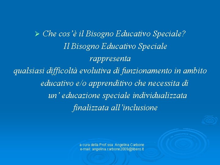 Che cos’è il Bisogno Educativo Speciale? Il Bisogno Educativo Speciale rappresenta qualsiasi difficoltà evolutiva