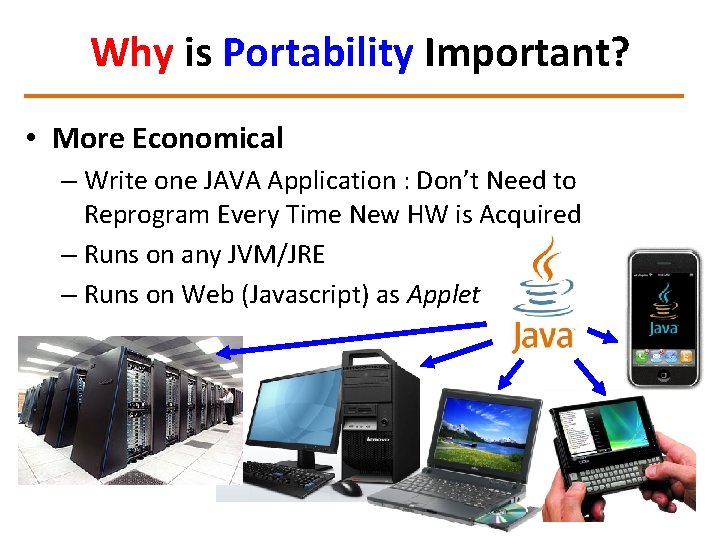 Why is Portability Important? • More Economical – Write one JAVA Application : Don’t