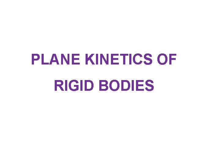 PLANE KINETICS OF RIGID BODIES 