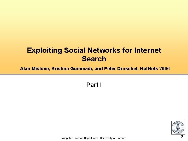 Exploiting Social Networks for Internet Search Alan Mislove, Krishna Gummadi, and Peter Druschel, Hot.