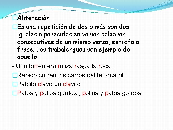 �Aliteración �Es una repetición de dos o más sonidos iguales o parecidos en varias