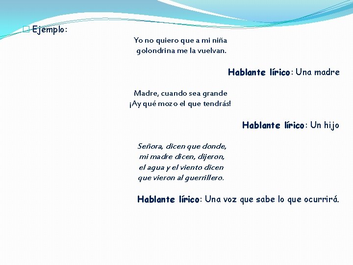 � Ejemplo: Yo no quiero que a mi niña golondrina me la vuelvan. Hablante