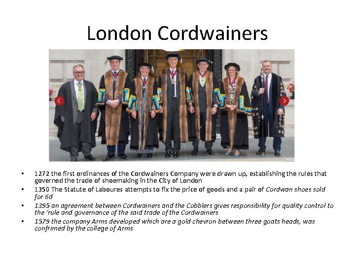 London Cordwainers • • 1272 the first ordinances of the Cordwainers Company were drawn London Cordwainers • • 1272 the first ordinances of the Cordwainers Company were drawn