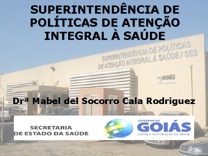 SUPERINTENDÊNCIA DE POLÍTICAS DE ATENÇÃO INTEGRAL À SAÚDE n Drª Mabel del Socorro Cala