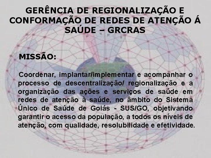 GERÊNCIA DE REGIONALIZAÇÃO E CONFORMAÇÃO DE REDES DE ATENÇÃO Á SAÚDE – GRCRAS MISSÃO: