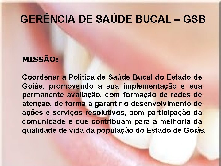 GERÊNCIA DE SAÚDE BUCAL – GSB MISSÃO: Coordenar a Política de Saúde Bucal do