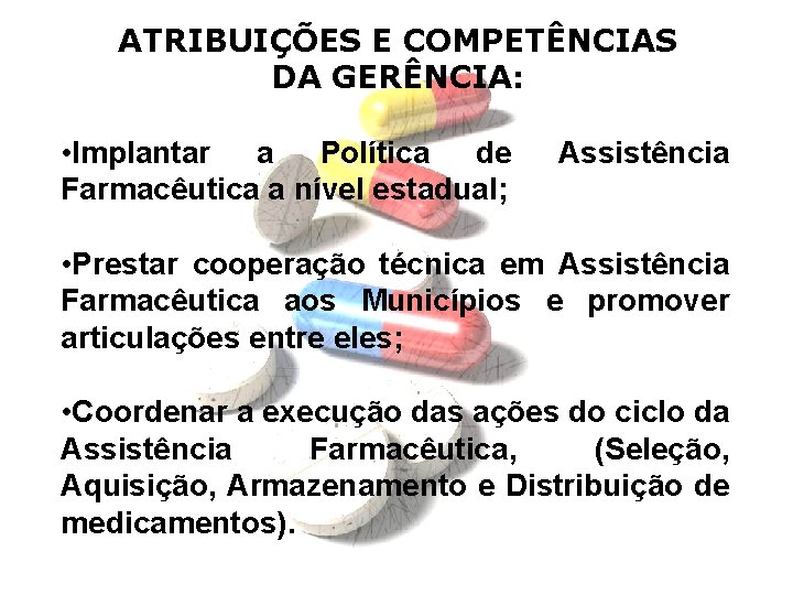 ATRIBUIÇÕES E COMPETÊNCIAS DA GERÊNCIA: • Implantar a Política de Farmacêutica a nível estadual;