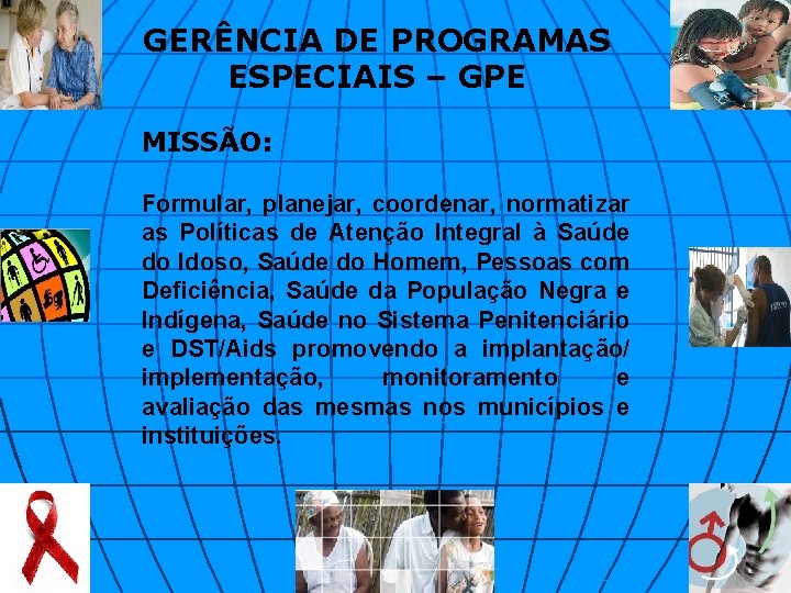 GERÊNCIA DE PROGRAMAS ESPECIAIS – GPE MISSÃO: Formular, planejar, coordenar, normatizar as Políticas de