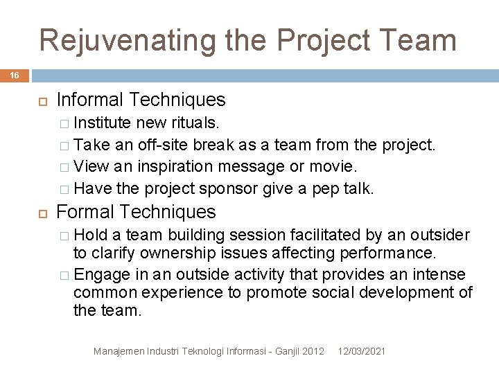 Rejuvenating the Project Team 16 Informal Techniques � Institute new rituals. � Take an Rejuvenating the Project Team 16 Informal Techniques � Institute new rituals. � Take an