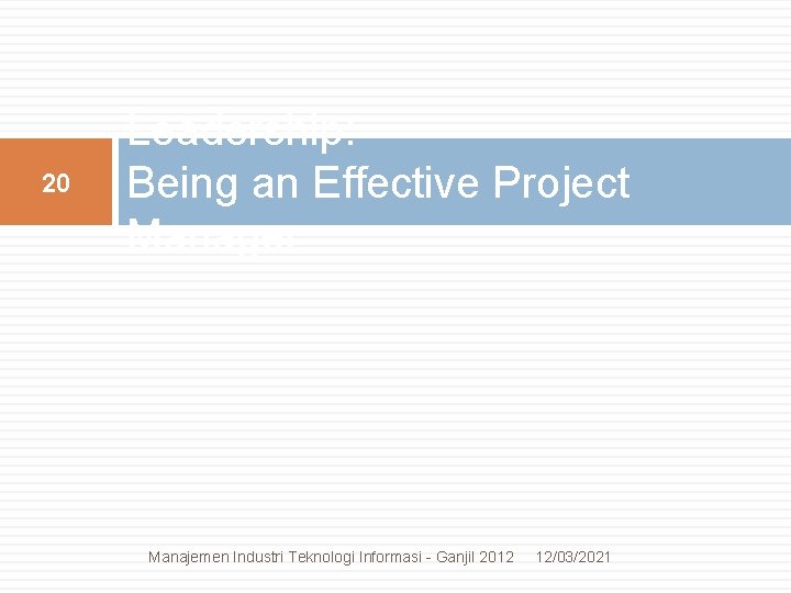 20 Leadership: Being an Effective Project Manager Manajemen Industri Teknologi Informasi - Ganjil 2012 20 Leadership: Being an Effective Project Manager Manajemen Industri Teknologi Informasi - Ganjil 2012