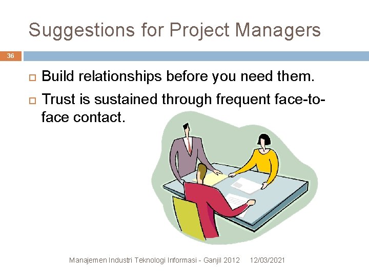 Suggestions for Project Managers 36 Build relationships before you need them. Trust is sustained Suggestions for Project Managers 36 Build relationships before you need them. Trust is sustained
