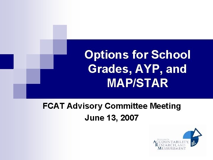 Options for School Grades, AYP, and MAP/STAR FCAT Advisory Committee Meeting June 13, 2007