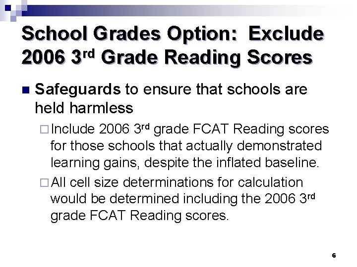 School Grades Option: Exclude 2006 3 rd Grade Reading Scores n Safeguards to ensure