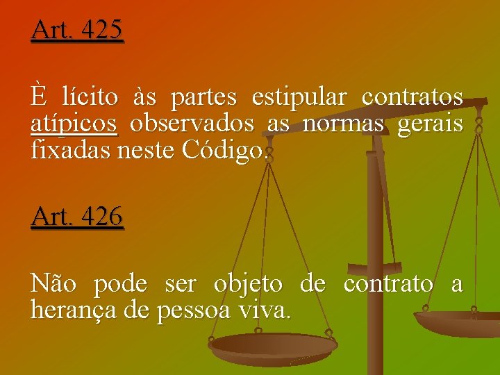 Art. 425 È lícito às partes estipular contratos atípicos observados as normas gerais fixadas