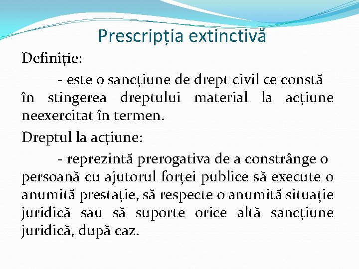 Prescripția extinctivă Definiție: - este o sancțiune de drept civil ce constă în stingerea