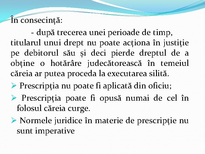 În consecință: - după trecerea unei perioade de timp, titularul unui drept nu poate