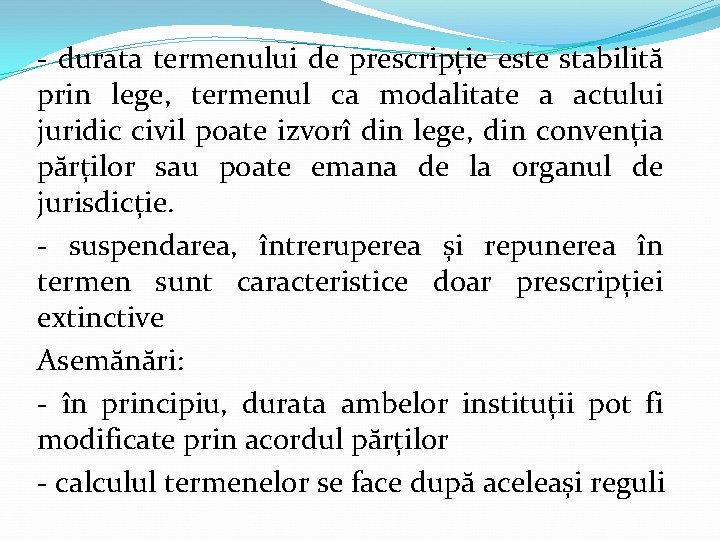 - durata termenului de prescripție este stabilită prin lege, termenul ca modalitate a actului