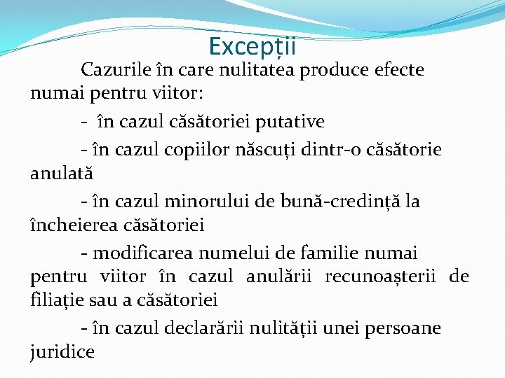 Excepții Cazurile în care nulitatea produce efecte numai pentru viitor: - în cazul căsătoriei