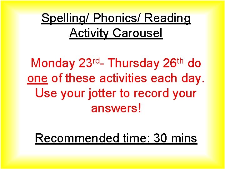 Spelling/ Phonics/ Reading Activity Carousel Monday 23 rd- Thursday 26 th do one of
