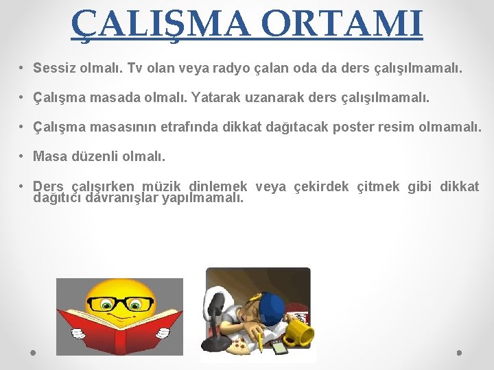 ÇALIŞMA ORTAMI • Sessiz olmalı. Tv olan veya radyo çalan oda da ders çalışılmamalı.