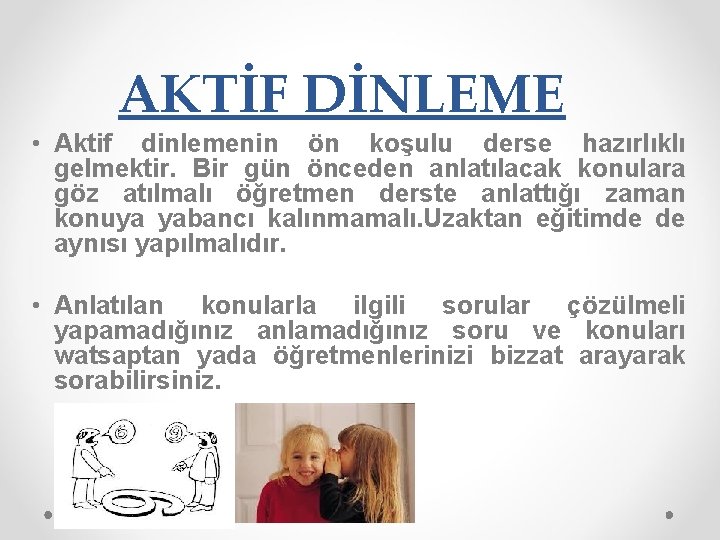 AKTİF DİNLEME • Aktif dinlemenin ön koşulu derse hazırlıklı gelmektir. Bir gün önceden anlatılacak