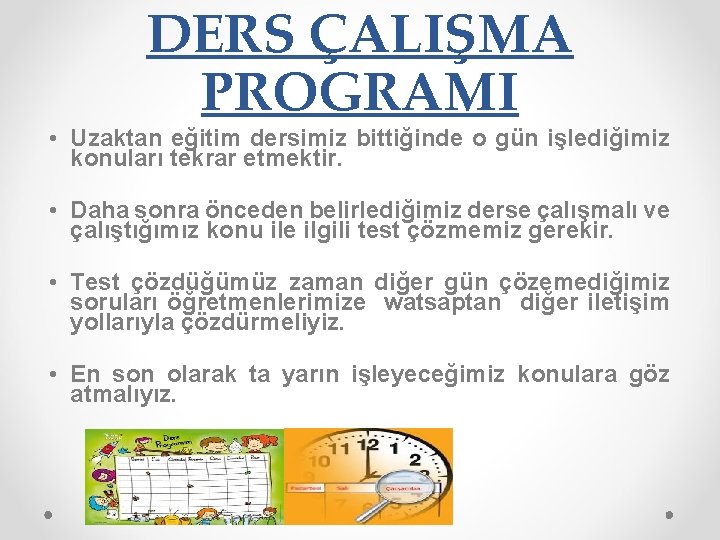 DERS ÇALIŞMA PROGRAMI • Uzaktan eğitim dersimiz bittiğinde o gün işlediğimiz konuları tekrar etmektir.