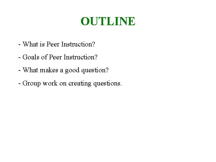 OUTLINE - What is Peer Instruction? - Goals of Peer Instruction? - What makes