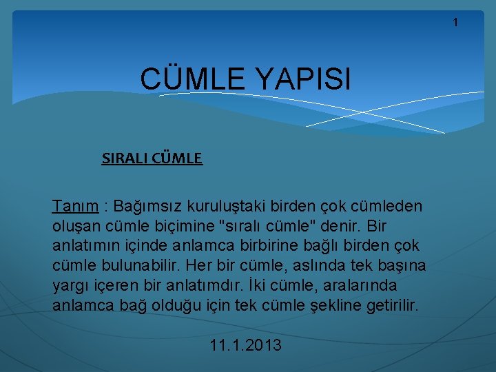 1 CÜMLE YAPISI SIRALI CÜMLE Tanım : Bağımsız kuruluştaki birden çok cümleden oluşan cümle