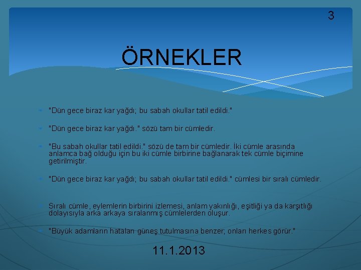 3 ÖRNEKLER "Dün gece biraz kar yağdı; bu sabah okullar tatil edildi. " "Dün