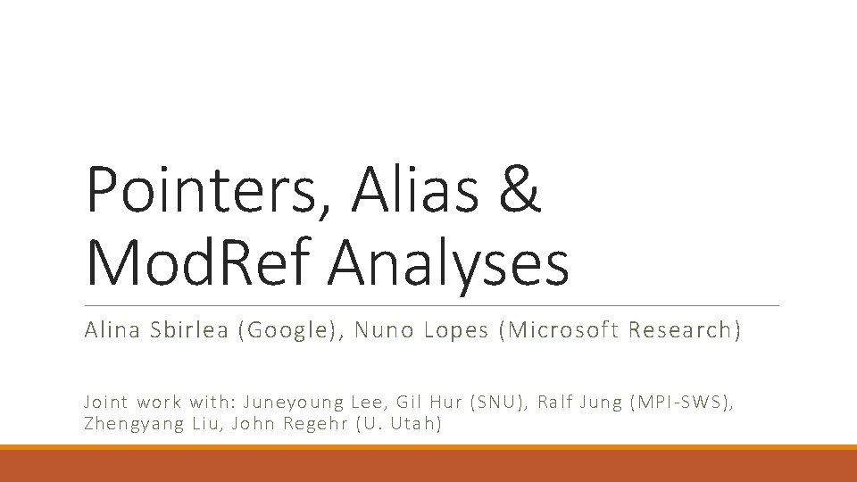 Pointers, Alias & Mod. Ref Analyses Alina Sbirlea (Google), Nuno Lopes (Microsoft Research) Joint