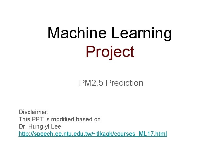 Machine Learning Project PM 2. 5 Prediction Disclaimer: This PPT is modified based on