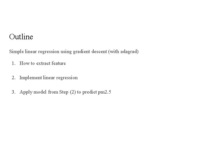 Outline Simple linear regression using gradient descent (with adagrad) 1. How to extract feature