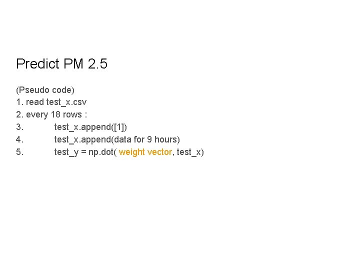 Predict PM 2. 5 (Pseudo code) 1. read test_x. csv 2. every 18 rows