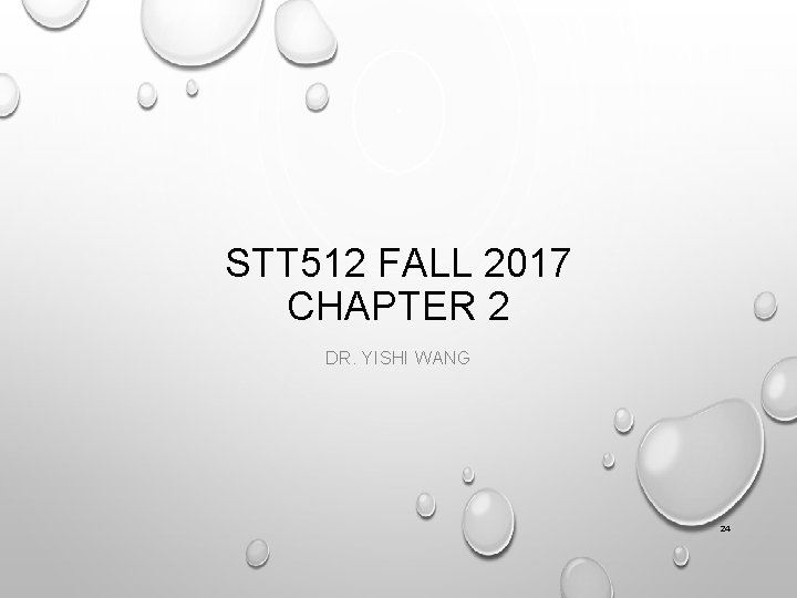 STT 512 FALL 2017 CHAPTER 2 DR. YISHI WANG 24 