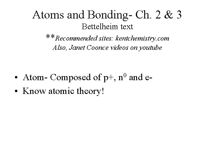 Atoms and Bonding- Ch. 2 & 3 Bettelheim text **Recommended sites: kentchemistry. com Also,