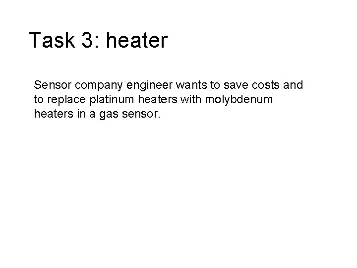 Task 3: heater Sensor company engineer wants to save costs and to replace platinum