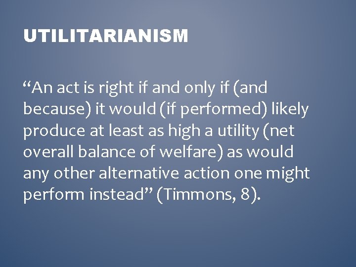 UTILITARIANISM “An act is right if and only if (and because) it would (if