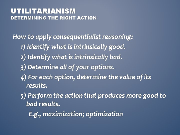 UTILITARIANISM DETERMINING THE RIGHT ACTION How to apply consequentialist reasoning: 1) Identify what is