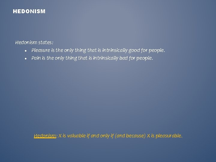 HEDONISM Hedonism states: Pleasure is the only thing that is intrinsically good for people.