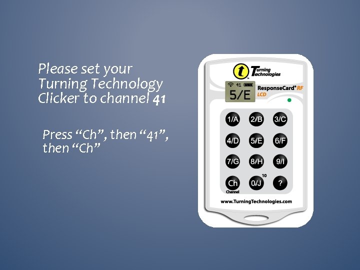 Please set your Turning Technology Clicker to channel 41 Press “Ch”, then “ 41”,