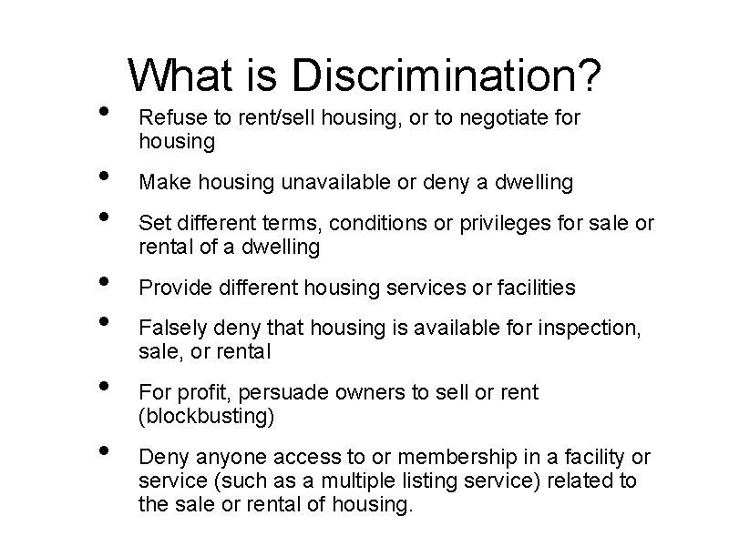  • • What is Discrimination? Refuse to rent/sell housing, or to negotiate for