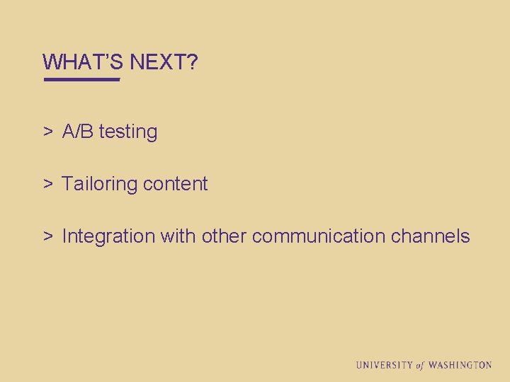 WHAT’S NEXT? > A/B testing > Tailoring content > Integration with other communication channels