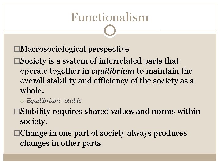 Functionalism �Macrosociological perspective �Society is a system of interrelated parts that operate together in