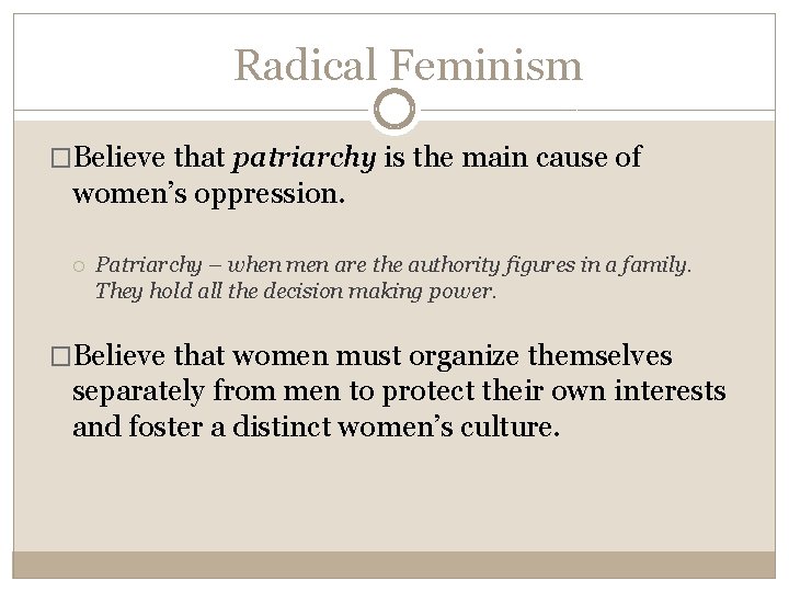 Radical Feminism �Believe that patriarchy is the main cause of women’s oppression. Patriarchy –